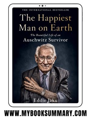 Book Summary: The Happiest Man on Earth: The Beautiful Life of an Auschwitz Survivor written by Eddie Jaku