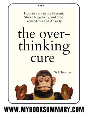 Book Summary: The Overthinking Cure: How to Stay in the Present and Decode Your Stress & Anxiety by Nick Trenton