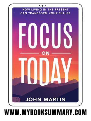 Book Summary: Focus on Today by John Martin